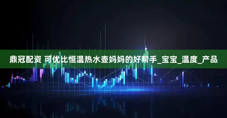 鼎冠配资 可优比恒温热水壶妈妈的好帮手_宝宝_温度_产品